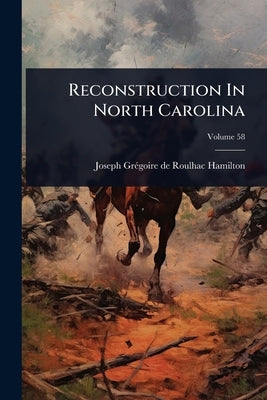 Reconstruction In North Carolina by Joseph Grã(c)Goire de Roulhac Hamilton