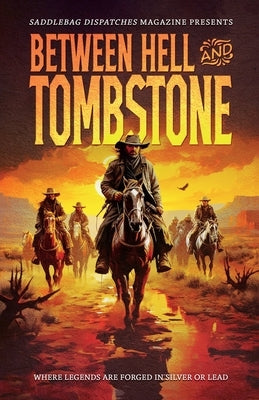 Between Hell and Tombstone: Where Legends Are Forged in Silver and Lead by Colt, Paul