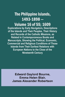 The Philippine Islands, 1493-1898 - Volume 16 of 55; 1609; Explorations by Early Navigators, Descriptions of the Islands and Their Peoples, Their Hist by Bourne, Edward Gaylord