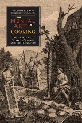 Menial Art of Cooking: Archaeological Studies of Cooking and Food Preparation by Graff, Sarah R.