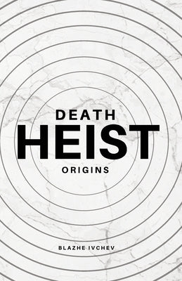 Death Heist: Origins by Ivchev, Blazhe