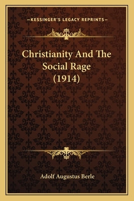 Christianity And The Social Rage (1914) by Berle, Adolf Augustus