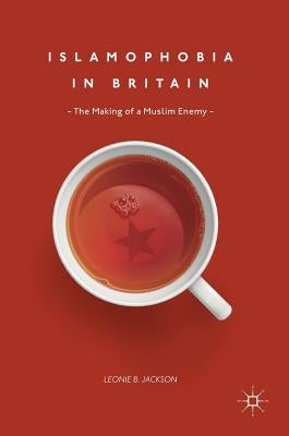 Islamophobia in Britain: The Making of a Muslim Enemy by Jackson, Leonie B.