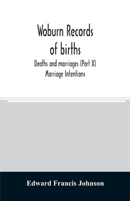 Woburn records of births, deaths and marriages (Part X) Marriage Intentions by Francis Johnson, Edward