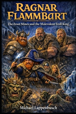 Ragnar Flammbart - The Frost Mines and the Malevolent Troll King by Lappenbusch, Michael