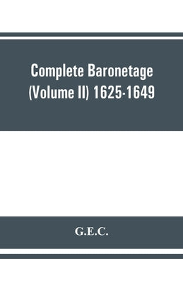 Complete Baronetage (Volume II) 1625-1649 by G. E. C.
