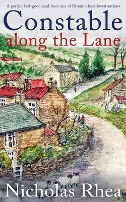 CONSTABLE ALONG THE LANE a perfect feel-good read from one of Britain's best-loved authors by Rhea, Nicholas