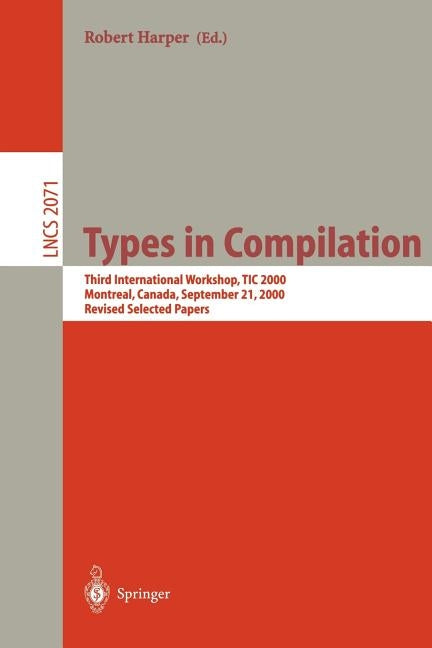 Types in Compilation: Third International Workshop, Tic 2000, Montreal, Canada, September 21, 2000. Revised Selected Papers by Harper, Robert
