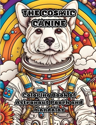The Cosmic Canine: Coloring Book of Astronaut Pooch and Mandalas by Colorzen