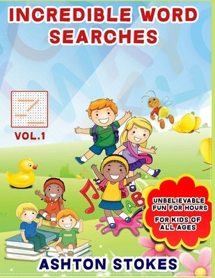 Incredible Word Searches For Kids: Unbelievable Fun For Hours for Children 6-12 by Stokes, Ashton