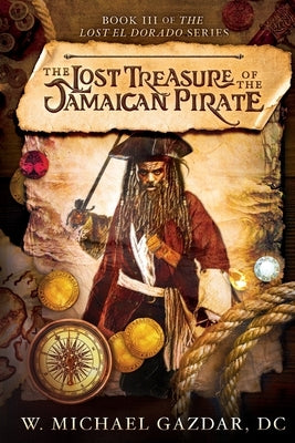 The Lost Treasure of the Jamaican Pirate: Book 3 of The Lost El Dorado Series by Gazdar, W. Michael