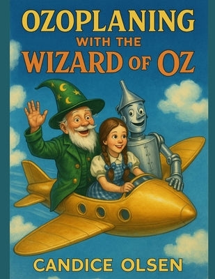 Ozoplaning with the Wizard of Oz: Classic Tales in Rhyme by Olsen, Candice