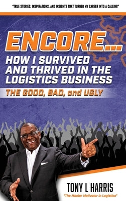 ENCORE...How I Survived And Thrived In The Logistics Business by Harris, Tony L.