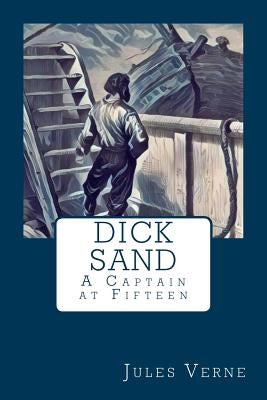 Dick Sand: A Captain at Fifteen by Verne, Jules