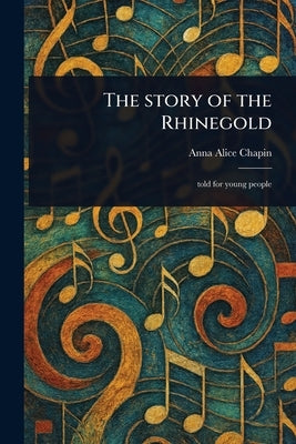 The Story of the Rhinegold by Chapin, Anna Alice