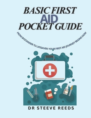 Basic first aid pocket guide: From Bystander to Lifesaver: Your First Aid Journey Begins Now by Reeds, Steeve