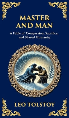 Master and Man: A Story of Greed, Redemption, and the Power of Compassion (Deluxe Hardbound Edition) by Tolstoy, Leo