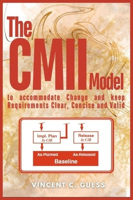 The CMII Model: to Accommodate Change and Keep Requirements Clear, Concise and Valid by Guess, Vincent C.
