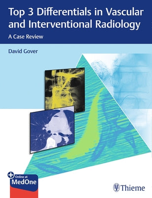 Top 3 Differentials in Vascular and Interventional Radiology: A Case Review by Gover, David D.