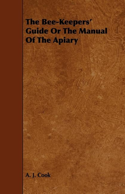The Bee-Keepers' Guide or the Manual of the Apiary by Cook, A. J.