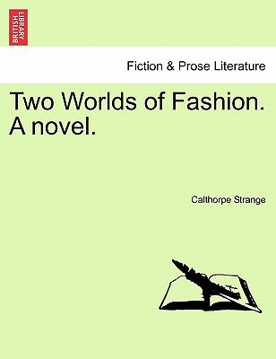 Two Worlds of Fashion. a Novel. by Strange, Calthorpe