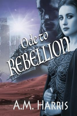 Ode to Rebellion by Harris, A. M.