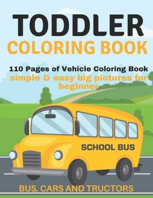 Toddler Coloring Book: 110 pages of things that go: Bus, Cars And Trucks Coloring Book for Kids by Publisher, Af Book