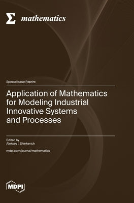 Application of Mathematics for Modeling Industrial Innovative Systems and Processes by Shinkevich, Aleksey I.