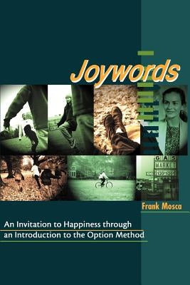 Joywords: An Invitation to Happiness Through an Introduction to the Option Method by Mosca, Frank