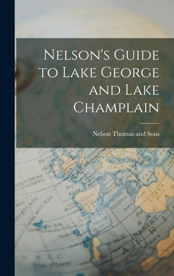 Nelson's Guide to Lake George and Lake Champlain by Sons, Nelson Thomas and