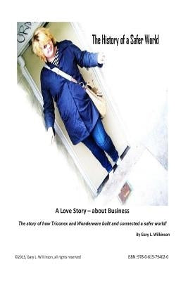 The History of a Safer World: The true and amazing history of Triconex and Wonderware by Wilkinson, Gary L.