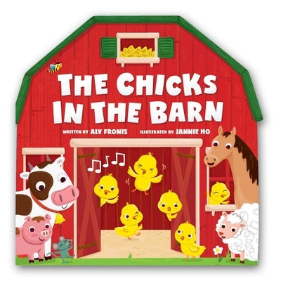The Chicks in the Barn (a Barn-Shaped Novelty Board Book for Toddlers) by Fronis, Aly
