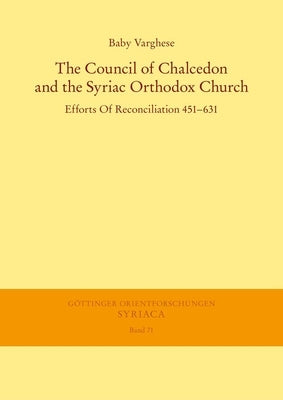 The Council of Chalcedon and the Syriac Orthodox Church. Efforts of Reconciliation 451-631 by Varghese, Baby