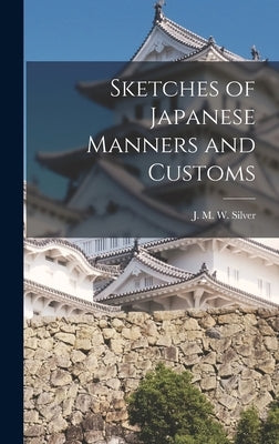 Sketches of Japanese Manners and Customs by Silver, J. M. W.