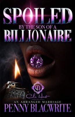 Spoiled By The Son Of A Billionaire: An Arranged Marriage by Blacwrite, Penny