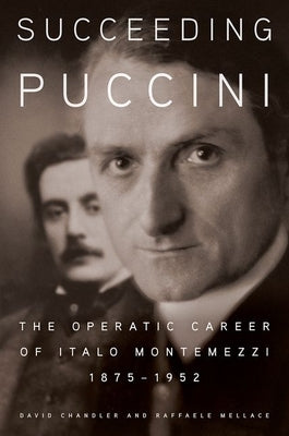 Succeeding Puccini: The Operatic Career of Italo Montemezzi, 1875-1952 by Chandler, David