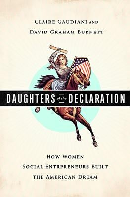 Daughters of the Declaration: How Women Social Entrepreneurs Built the American Dream by Gaudiani, Claire