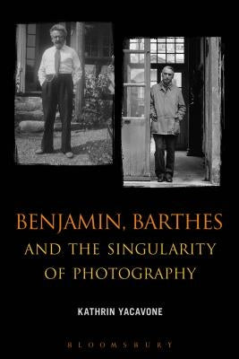 Benjamin, Barthes and the Singularity of Photography by Yacavone, Kathrin