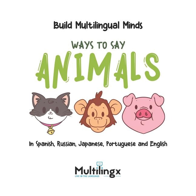 Ways to Say ANIMALS: in Spanish, Portuguese, Japanese, Russian and English: Build Multilingual Minds by Silva, Lucas