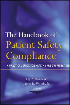The Handbook of Patient Safety Compliance: A Practical Guide for Health Care Organizations by Rozovsky, Fay A.