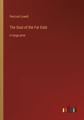 The Soul of the Far East: in large print by Lowell, Percival