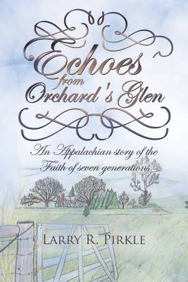 Echoes from Orchard's Glen: An Appalachian story of the Faith of seven generations by Pirkle, Larry R.