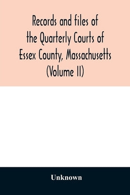 Records and files of the Quarterly Courts of Essex County, Massachusetts (Volume II) by Unknown