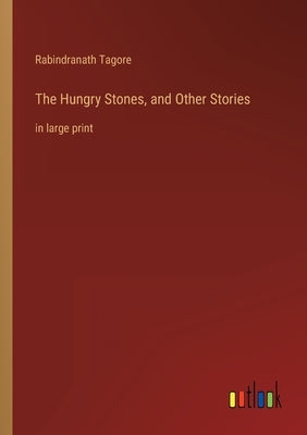 The Hungry Stones, and Other Stories: in large print by Tagore, Rabindranath