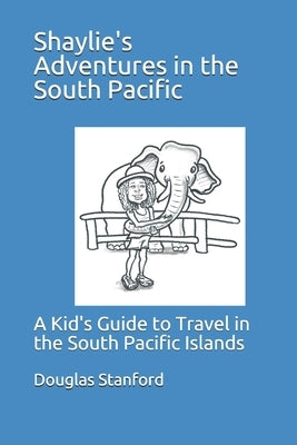 Shaylie's Adventures in the South Pacific: A Kid's Guide to Travel in the South Pacific Islands by Stanford, Sophia