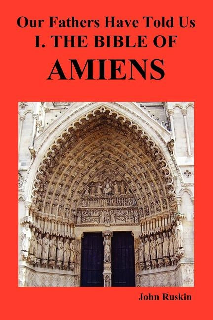 Our Fathers Have Told Us. Part I. the Bible of Amiens. by Ruskin, John