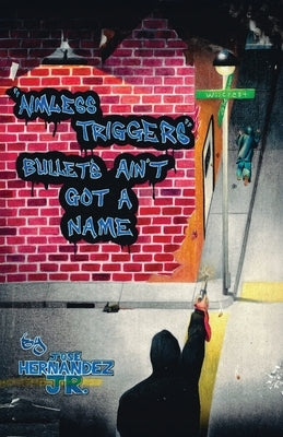 Aimless Triggers: Bullets Ain't Got A Name by Hernandez, Jose C., Jr.