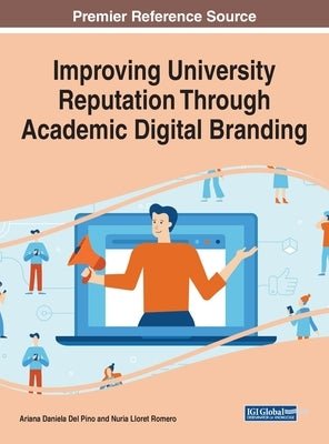 Improving University Reputation Through Academic Digital Branding by del Pino, Ariana Daniela