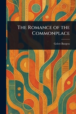 The Romance of the Commonplace by Burgess, Gelett