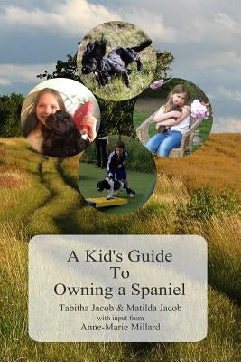 A Kid's Guide To Owning A Spaniel: Written by Kids for Kids by Millard, Anne-Marie